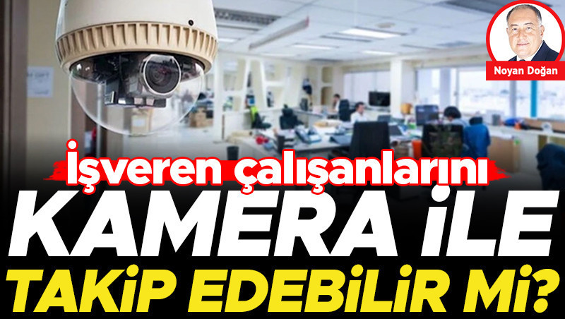 İşverenler çalışanları kamera ile takip edebilir mi