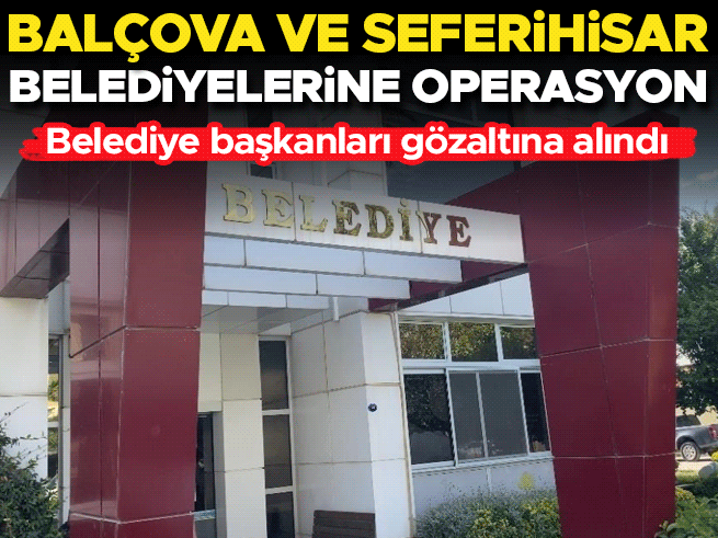 İzmir'de Balçova ve Seferihisar belediyelerine operasyon: Başkanlar gözaltında