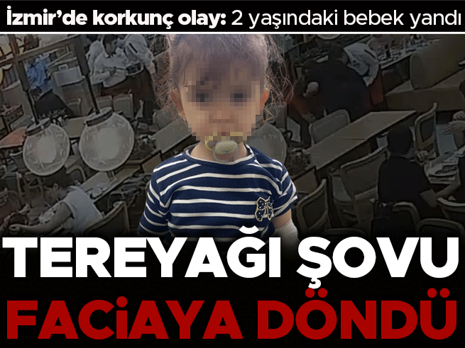 İzmir'de dönerci faciası: 2 yaşındaki bebek kızgın tereyağıyla yandı