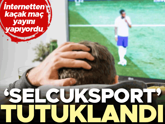 Kaçak Maç Yayını Yapan 'Selcuksport' Tutuklandı