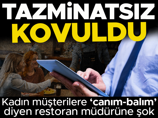 Kadın müşterilere ‘canım-balım' diyen restoran müdürüne şok: Tazminatsız kovuldu