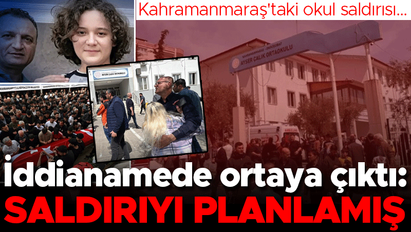 Kahramanmaraş okul saldırısı iddianamesi: Planlı eylem