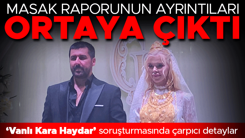 Kara Haydar MASAK Raporu Detayları: Van Soruşturmasında Mali Ağ İfşa Oldu