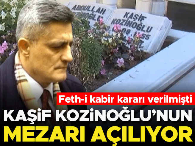 Kaşif Kozinoğlu'nun Mezarı Bugün Açılıyor: Feth-i Kabir Kararı