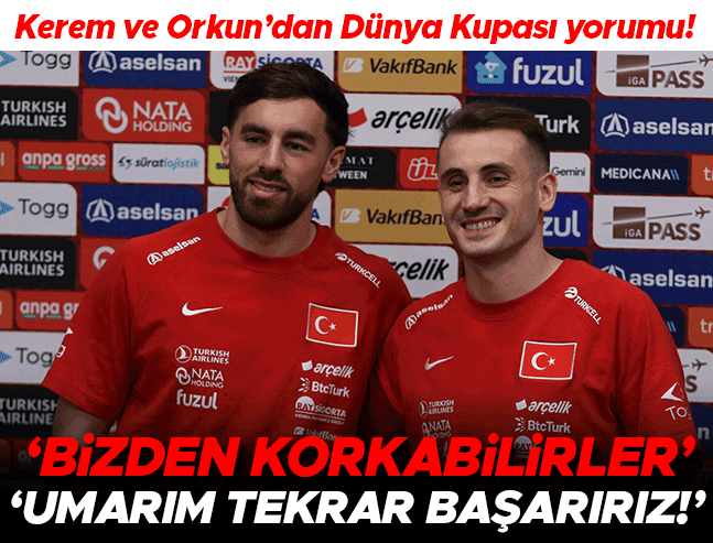 Kerem Aktürkoğlu ve Orkun Kökçü: 'Bizden korkabilirler