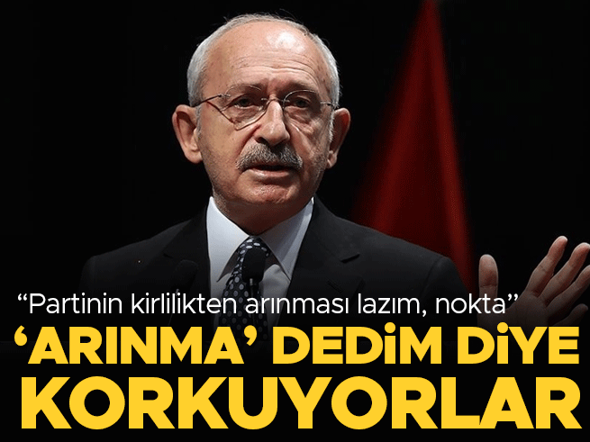 Kılıçdaroğlu: 'Arınma' dedim diye korkuyorlar