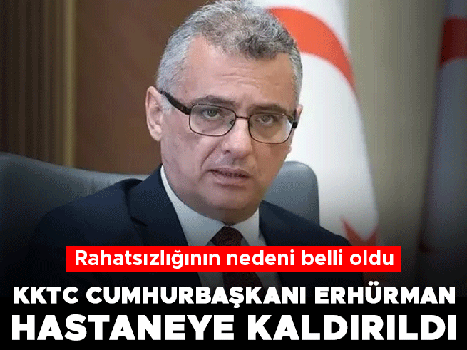 KKTC Cumhurbaşkanı Erhürman rahatsızlanarak hastaneye kaldırıldı