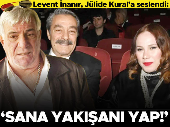 Levent İnanır'dan Jülide Kural'a: Sana Yakışanı Yap
