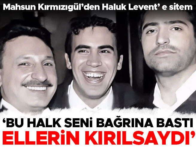 Mahsun Kırmızıgül'den Haluk Levent'e sitem: Ellerin kırılsaydı