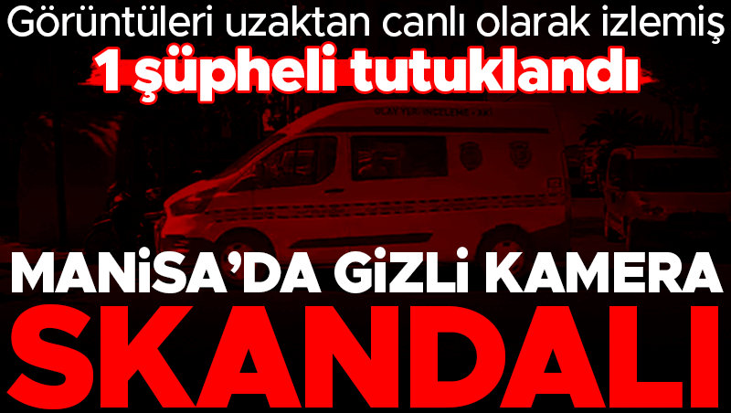 Manisa'da Gizli Kamera Skandalı: 1 Tutuklama
