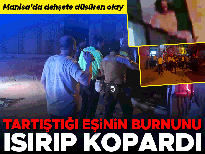 Manisa'da dehşet: Tartıştığı eşinin burnunu ısırarak kopardı