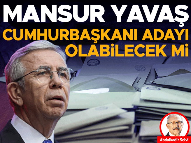 Mansur Yavaş Cumhurbaşkanı Adayı Olabilecek mi