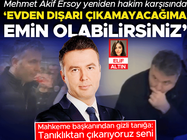 Mehmet Akif Ersoy'dan Mahkemede Çarpıcı Savunma: 'Dışarı Çıkmayacağıma Emin Olabilirsiniz