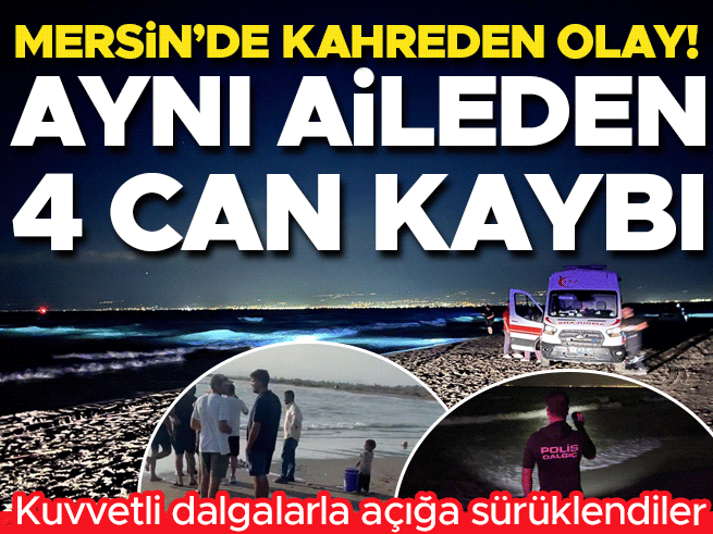 Mersin Tarsus'ta deniz faciası: Aynı aileden 5 kişi sürüklendi, 4 kişi boğuldu