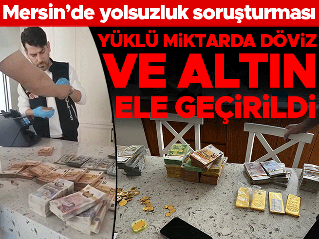 Mersin Yolsuzluk Soruşturmasında Döviz ve Altın Ele Geçirildi