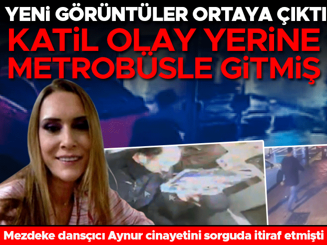 Mezdeke dansçısı Aynur Kanbur cinayetinde yeni itiraf: Katil zanlısı başka birini de darbetti