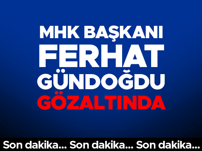 MHK Başkanı Ferhat Gündoğdu Gözaltına Alındı: 7 Kişi Hakkında Soruşturma