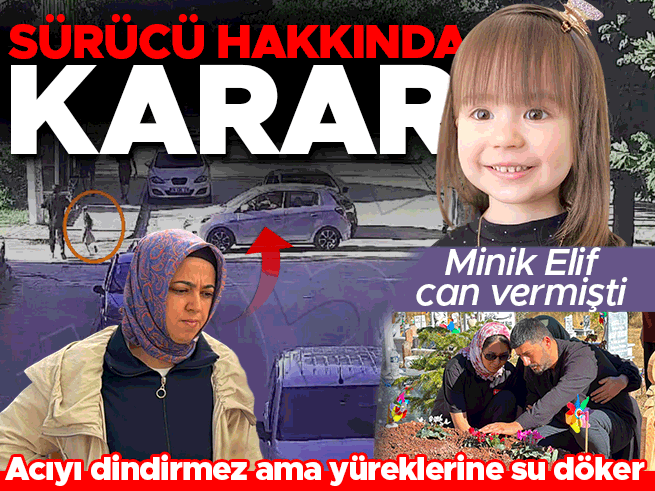 Minik Elif'in ölümüne neden olan sürücü tutuklandı
