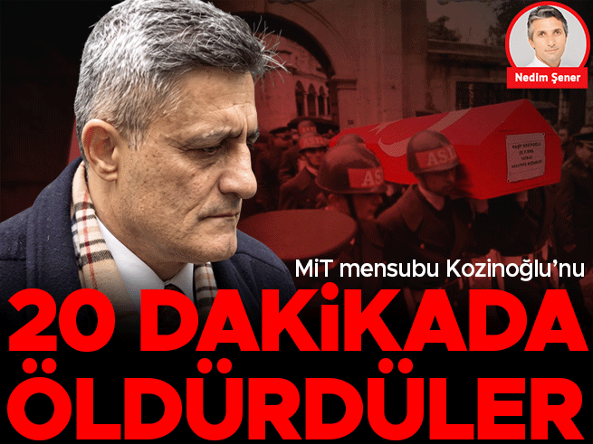 MİT Mensubu Kozinoğlu 20 Dakikada Öldürüldü