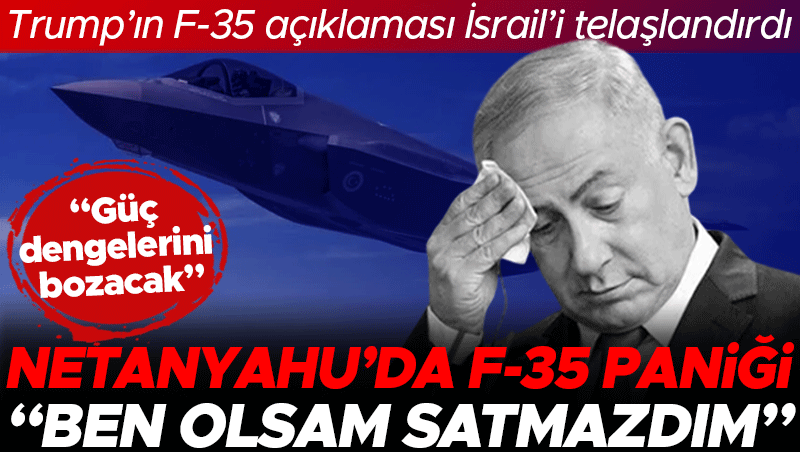 Netanyahu, Trump'ın Türkiye'ye F-35 satışına karşı çıktı