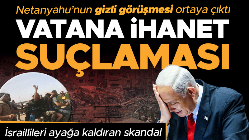 Netanyahu'ya vatana ihanet suçlaması: Gizli telefon görüşmesi ortaya çıktı