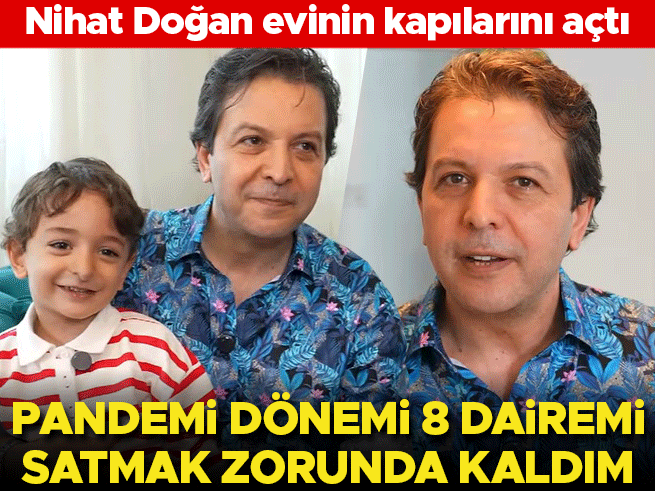 Nihat Doğan: Pandemi dönemi 8 dairemi satmak zorunda kaldım
