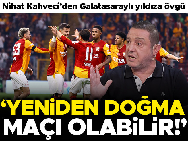 Nihat Kahveci'den Galatasaraylı Yıldıza Çarpıcı Yorum: 'Yeniden Doğma Maçı Olabilir