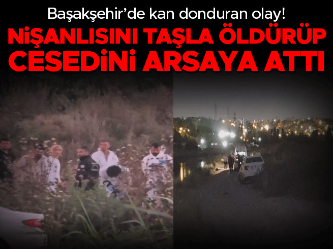 Nişanlısını taşla öldürüp cesedi boş araziye attı