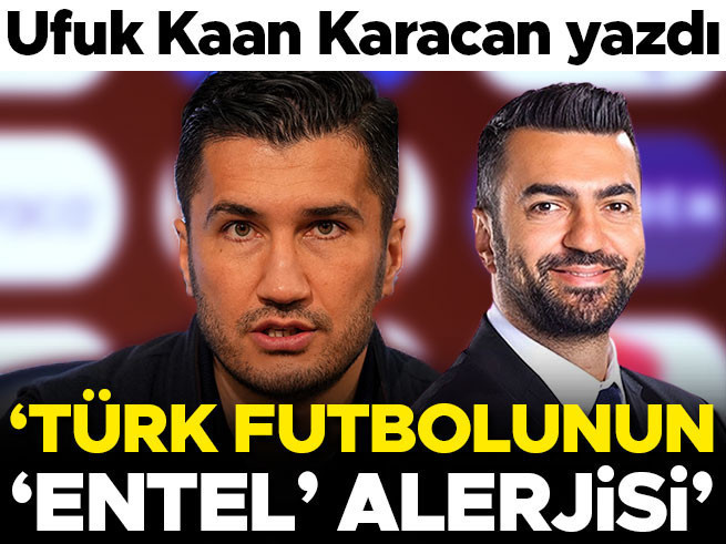 Nuri Şahin ve Türk futbolunun 'entel' alerjisi