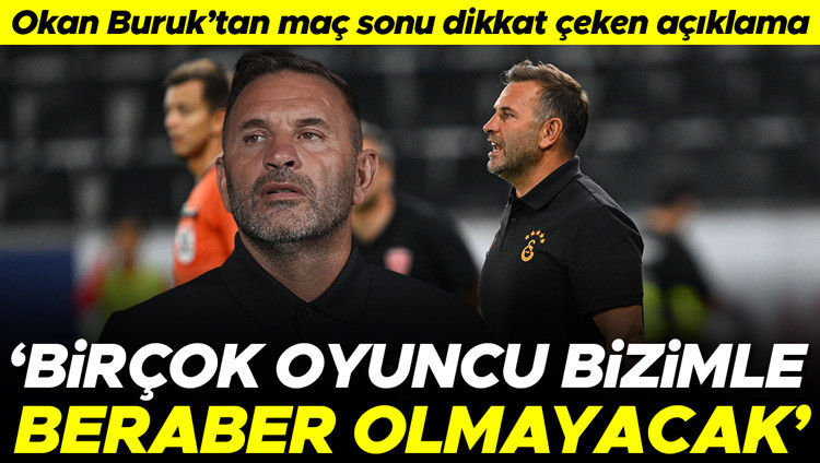 Okan Buruk'tan kadro uyarısı: Birçok oyuncu bizimle olmayacak