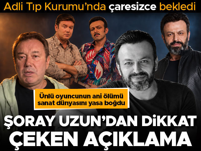 Oyuncu Serhat Kılıç evinde ölü bulundu: Şoray Uzun'dan açıklama