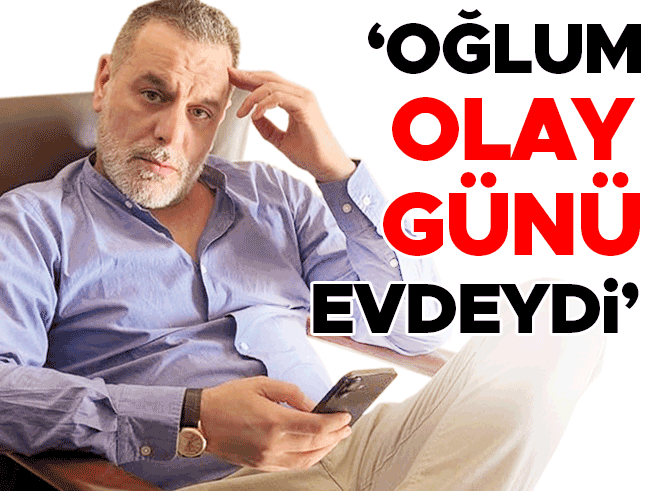 Ozan Güven: Oğlum Olay Günü Evdeydi