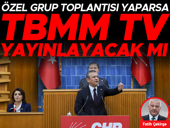 Özel'in Grup Toplantısı Yayını: TBMM TV Kararı Ne Olacak