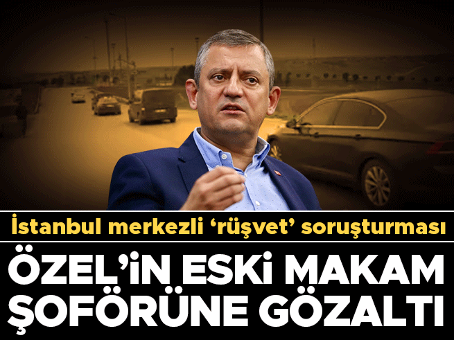 Özgür Özel'in eski şoförü rüşvet soruşturmasında gözaltında
