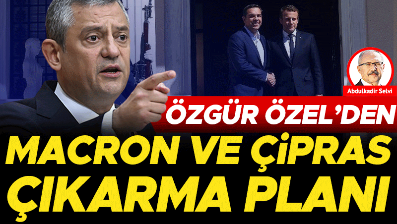Özgür Özel'den Macron ve Çipras hamlesi: Sol ittifak arayışı