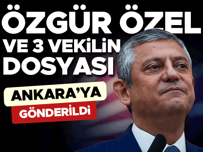 Özgür Özel ve 3 vekilin dosyası Ankara'ya gönderildi