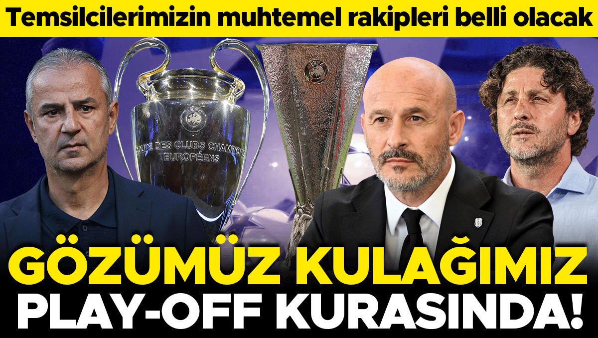 Play-off Kurası Bugün: Avrupa'daki Rakiplerimiz Belli Oluyor