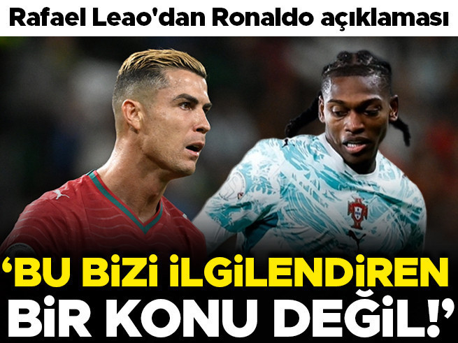 Rafael Leao'dan Ronaldo açıklaması: 'Bu bizi ilgilendiren bir konu değil