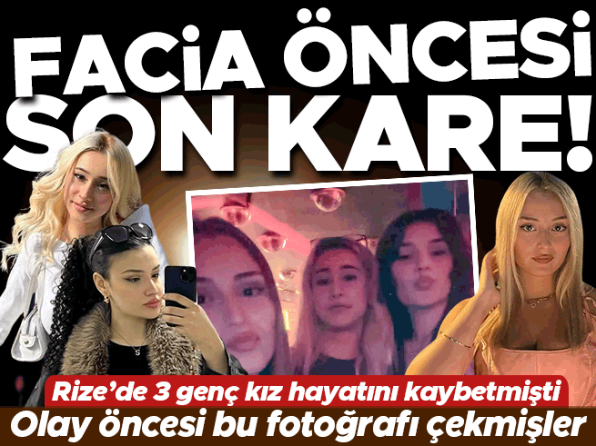 Rize'de 3 genç kızın öldüğü kazada son görüntüler ortaya çıktı