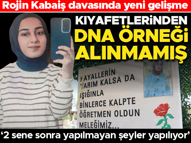 Rojin Kabaiş davasında şok: Kıyafetlerden DNA örneği alınmamış