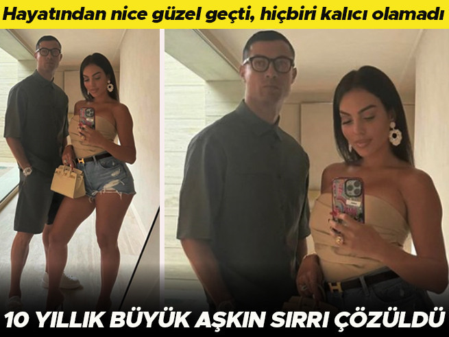 Ronaldo'nun 10 yıllık aşk hayatındaki sır: Neden hiçbiri kalıcı olmadı
