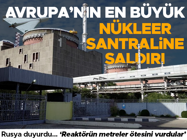 Rusya: Avrupa'nın En Büyük Nükleer Santrali Zaporijya'ya İHA Saldırısı