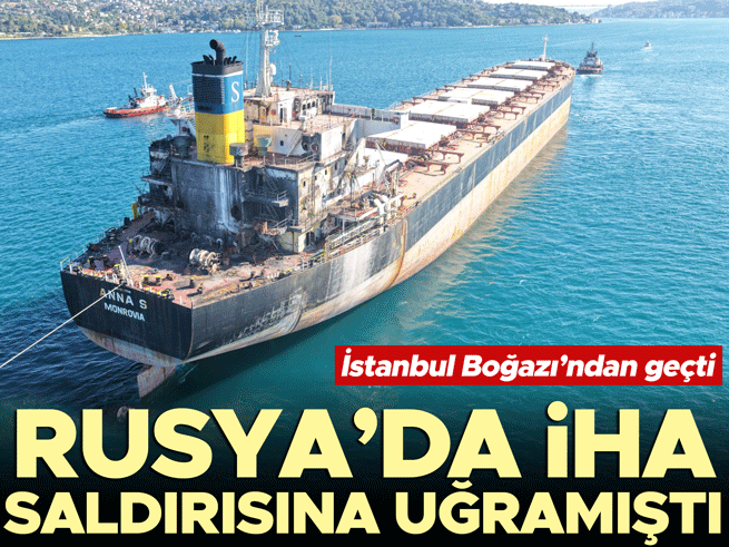 Rusya'da İHA Saldırısına Uğrayan Gemi İstanbul Boğazı'ndan Geçti