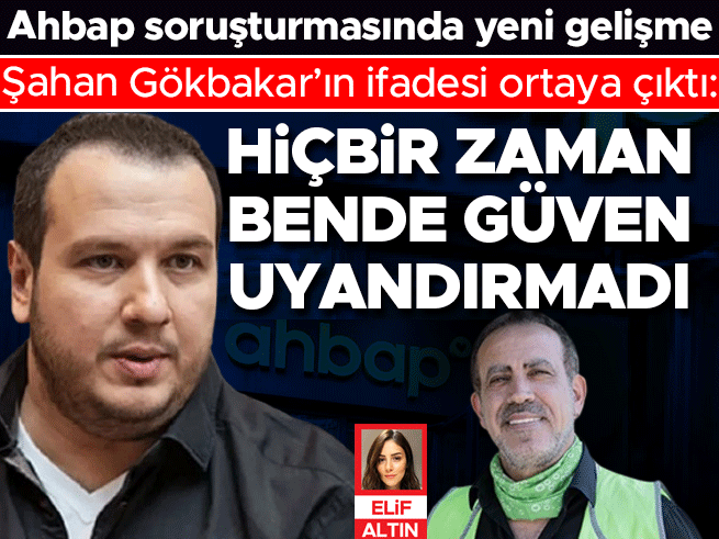 Şahan Gökbakar Ahbap Soruşturmasında İfade Verdi: 'Bende Güven Uyandırmadı