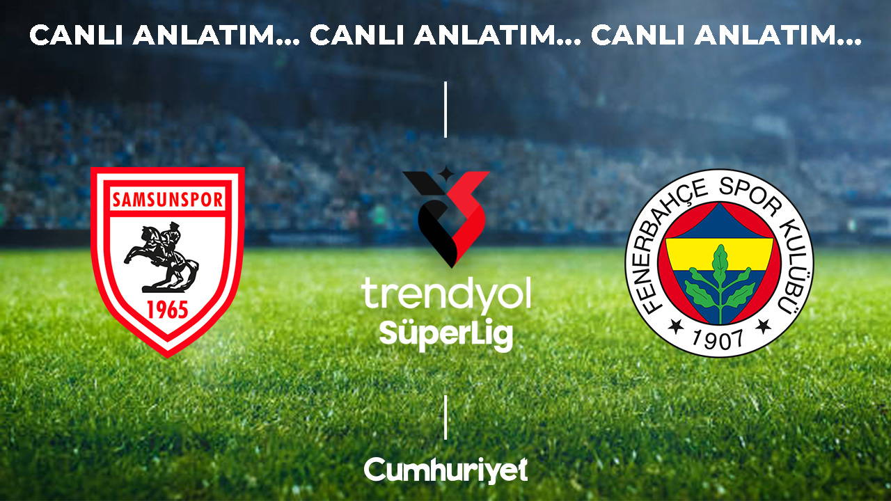 Samsunspor - Fenerbahçe: Süper Lig'de Zirve Mücadelesi Canlı Anlatımda