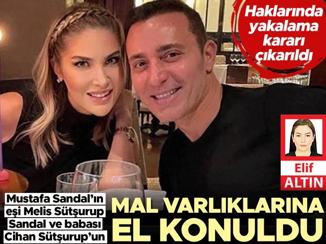 Sandal Ailesine Şok: Melis Sütşurup ve Babasının Malvarlıklarına El Konuldu
