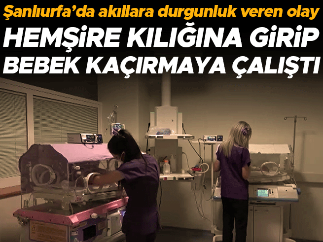 Şanlıurfa'da bebek kaçırma girişimi: Hemşire kılığındaki şüpheli yakalandı