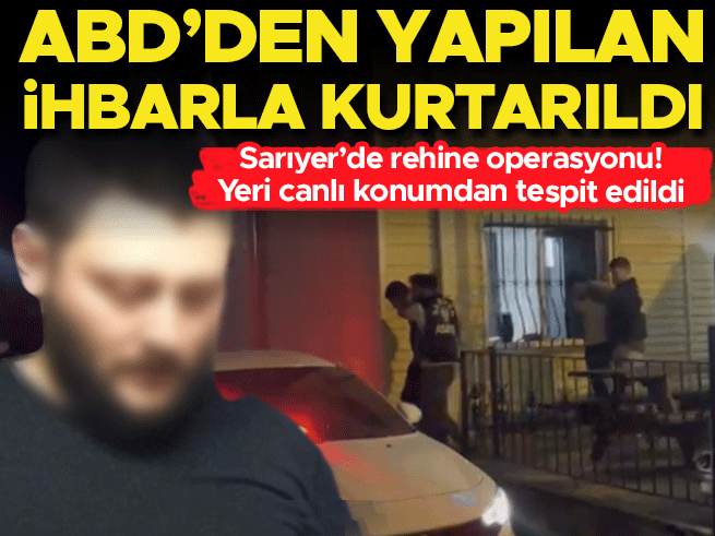 Sarıyer’de rehin krizi: ABD’den gelen ihbar canlı konumla çözüldü