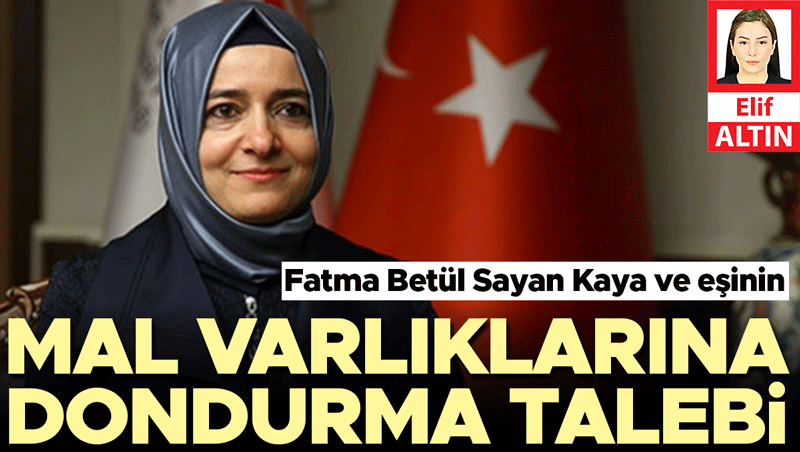 Savcılık, Fatma Betül Sayan Kaya ve eşinin malvarlıklarına el koydu