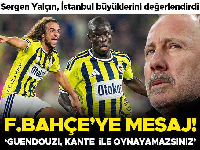 Sergen Yalçın'dan Fenerbahçe'ye 'tavsiye' gibi mesaj: Guendouzi ve Kante ile oynayamazsınız